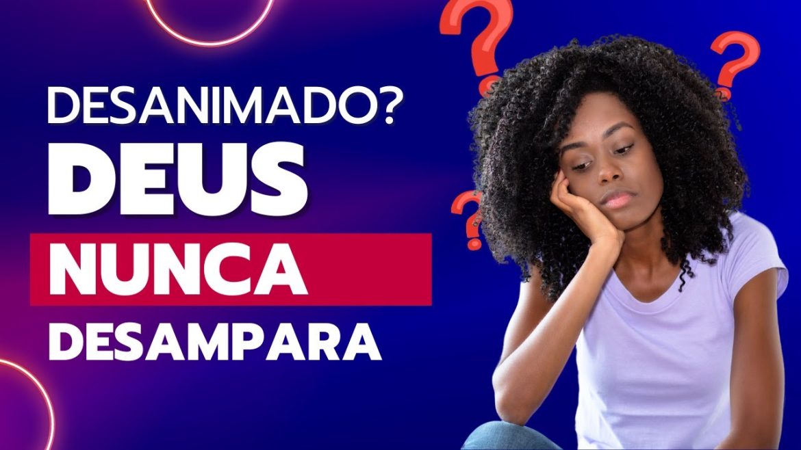 Desanimo com a Vida | Deus nunca nos desampara